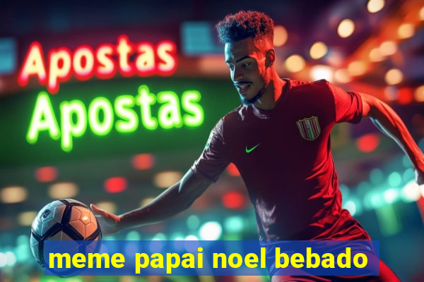 meme papai noel bebado